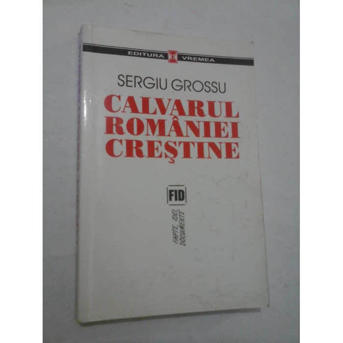 CALVARUL ROMANIEI CRESTINE - Sergiu Grossu
